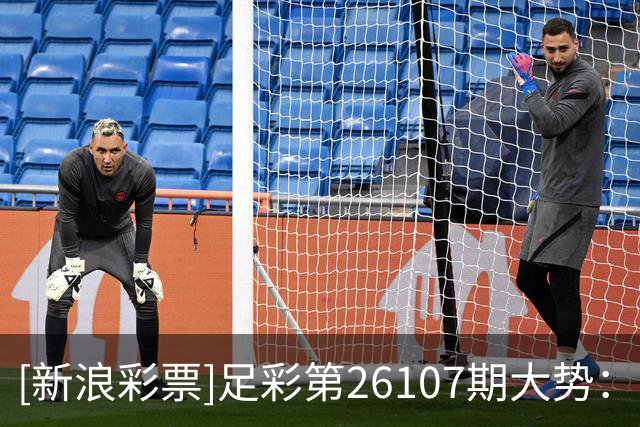 [新浪彩票]足彩第26107期大势：本菲卡信心取胜